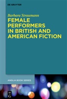 Barbara Straumann - Female Performers in British and American Fiction