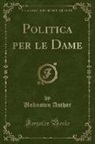 Unknown Author - Politica per le Dame (Classic Reprint)