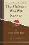 Ralph Waldo Trine - Das Größte Was Wir Kennen (Classic Reprint)