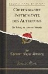 Theodor Meyer-Steineg - Chirurgische Instrumente Des Altertums, Vol. 1: Ein Beitrag Zur Antiken Akiurgie (Classic Reprint)