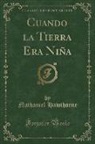Nathaniel Hawthorne - Cuando la Tierra Era Niña (Classic Reprint)