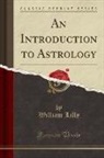 William Lilly - An Introduction to Astrology (Classic Reprint)