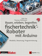 Dir Fox, Dirk Fox, Thomas Püttmann - Bauen, erleben, begreifen: fischertechnik®-Roboter mit Arduino