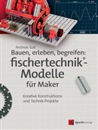 Andreas Gail, Dir Fox, Dirk Fox, Püttmann, Püttmann, Thomas Püttmann - Bauen, erleben, begreifen: fischertechnik-Modelle für Maker