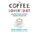 Bob (Dr.) Arnot - The Coffee Lover's Diet: Change Your Coffee...Change Your Life (Audio book)