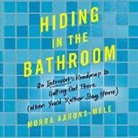 Morra Aarons-Mele, Coleen Marlo - Hiding in the Bathroom: An Introvert's Roadmap to Getting Out There (When You'd Rather Stay Home) (Audio book)