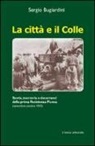S. Bugiardini - La città e il colle. Storia, memoria e documenti della prima resistenza picena (settembre-ottobre 1943)