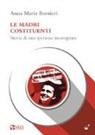 Anna Maria Bernieri - Madri costituenti. Storia di una speranza incompiuta