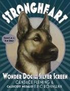 Candace Fleming, Candace Rohmann Fleming, Eric Rohmann, Eric Rohmann - Strongheart: Wonder Dog of the Silver Screen