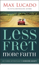 Max Lucado - Less Fret, More Faith