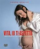 Laura Avalle - Vita, io ti aspetto. L'amore raccontato a una bambina che sta per nascere