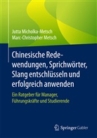 Marc-Christopher Metsch, Jutt Micholka-Metsch, Jutta Micholka-Metsch - Chinesische Redewendungen, Sprichwörter, Slang entschlüsseln und erfolgreich anwenden