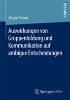 Jürgen Simon - Auswirkungen von Gruppenbildung und Kommunikation auf ambigue Entscheidungen
