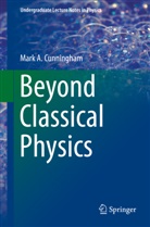 Mark A Cunningham, Mark A. Cunningham - Beyond Classical Physics