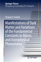 Yevgeny V Stadnik, Yevgeny V. Stadnik - Manifestations of Dark Matter and Variations of the Fundamental Constants in Atoms and Astrophysical Phenomena