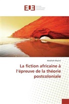 Abdellah Elbanni - La fiction africaine à l'épreuve de la théorie postcoloniale