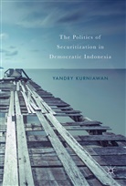 Yandry Kurniawan - The Politics of Securitization in Democratic Indonesia
