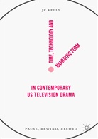JP Kelly - Time, Technology and Narrative Form in Contemporary US Television Drama