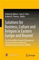 Ioan S. Fotea, Ioan Ş. Fotea, Andrew R Thomas, Ioa S Fotea, Ioan S Fotea, Andrew R. Thomas... - Solutions for Business, Culture and Religion in Eastern Europe and Beyond