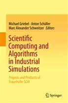 Marc Alexander Schweitzer, Michael Griebel, Anto Schüller, Anton Schüller, Marc Alexander Schweitzer - Scientific Computing and Algorithms in Industrial Simulations