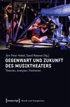 Jörn Peter Hiekel, Jör Peter Hiekel, Jörn Peter Hiekel, Roesner, Roesner, David Roesner - Gegenwart und Zukunft des Musiktheaters
