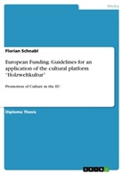 Florian Schnabl - European Funding. Guidelines for an application of the cultural platform "Holzweltkultur"