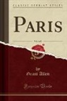 Grant Allen - Paris, Vol. 1 of 2 (Classic Reprint)