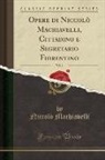 Niccolò Machiavelli - Opere di Niccolò Machiavelli, Cittadino e Segretario Fiorentino, Vol. 1 (Classic Reprint)