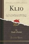 Adolf Muller, Adolf Müller - Klio: Eine Sammlung Historischer Gedichte, Mit Einleitenden, Geschichtlichen Anmerkungen (Classic Reprint)