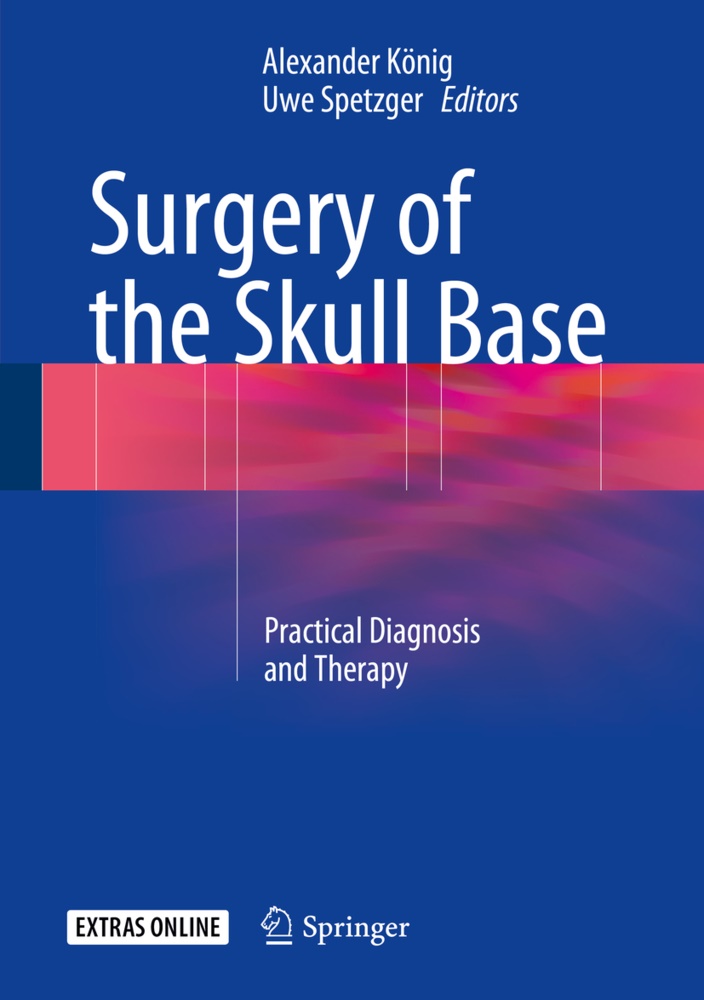 Alexande König, Alexander König, Spetzger, Spetzger, Uwe Spetzger - Surgery of the Skull Base Practical Diagnosis and Therapy