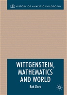 Bob Clark, Robert Clark, Bo Clark, Bob Clark - Wittgenstein, Mathematics and World
