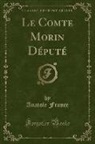 Anatole France - Le Comte Morin Député (Classic Reprint)