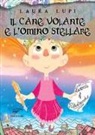 Laura Lupi, C. Giuliani - Il cane volante e l'omino stellare. Racconti e filastrocche