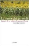 Ernesto Pagani - La terra dei girasoli. Memorie di un soldato alla guerra di Russia