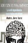 Pedro Jara Vera - Adicción al pensamiento : la sutil dependencia que a todos nos atrapa