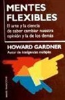 Howard Gardner - Mentes flexibles : el arte y la ciencia de saber cambiar nuestra opinión y la de los demás