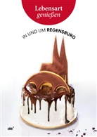 Birgit Angerer, Josef Berlinger, Josep Berlinger, Joseph Berlinger, Egon Greipl, Christoph Hauser... - Lonely Planet Lebensart genießen - in und um Regensburg