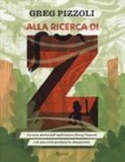 Greg Pizzoli - Alla ricerca di Z. La vera storia dell'esploratore Percy Fawcett e di una città perduta in Amazzonia
