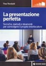 Theo Theobald - La presentazione perfetta. Tecniche, metodi e strumenti per coinvolgere il proprio interlocutore