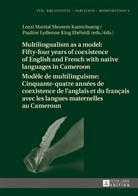 Pauline Lydienne King Ebéhédi, Lozzi Martial Meutem Kamtchueng, Kerstin Störl - Multilingualism as a model: Fifty-four years of coexistence of English and French with native languages in Cameroon / Modèle de multilinguisme : Cinquante-quatre années de coexistence de l'anglais et du français avec les langues maternelles au Cameroun
