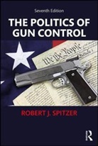 Robert J. Spitzer - Politics of Gun Control