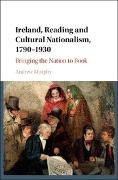 Andrew Murphy, Andrew (University of St Andrews Murphy, Murphy Andrew - Ireland, Reading and Cultural Nationalism, 1790-1930 Bringing the Nation to Book