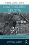 Nugent, Stephen Nugent, Stephen L Nugent, Stephen L. Nugent - Rise and Fall of the Amazon Rubber Industry