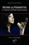 Michelangelo Pasini - Oltre la vendetta. Il cinema di Park Chan-Wook