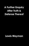 Lewis Wayman - A Further Enquiry After Truth & Defense Thereof