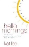 Kat Lee, Kat Lee - Hello Mornings: How to Build a Grace-Filled, Life-Giving Morning Routine (Audiolibro)