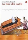 Kenneth S. Rogoff - La fine dei soldi. Una proposta per limitare i danni del denaro contante