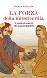 George Augustin - La forza della misericordia. A scuola di umanità alle sorgenti della fede