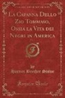 Harriet Beecher Stowe - La Capanna Dello Zio Tommaso, Ossia la Vita dei Negri in America, Vol. 1 (Classic Reprint)