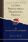 Giacomo Barozzi da Vignola - Le Due Regole della Prospettiva Pratica (Classic Reprint)